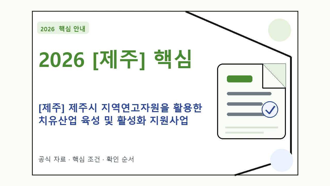 2026 [제주] 제주시 지역연고자원을 활용한 치유산업 육성 및 활성화 지원사업 기술고도화 신청 대상·지원내용·기간 핵심 기준을 정리한 안내형 대표 이미지